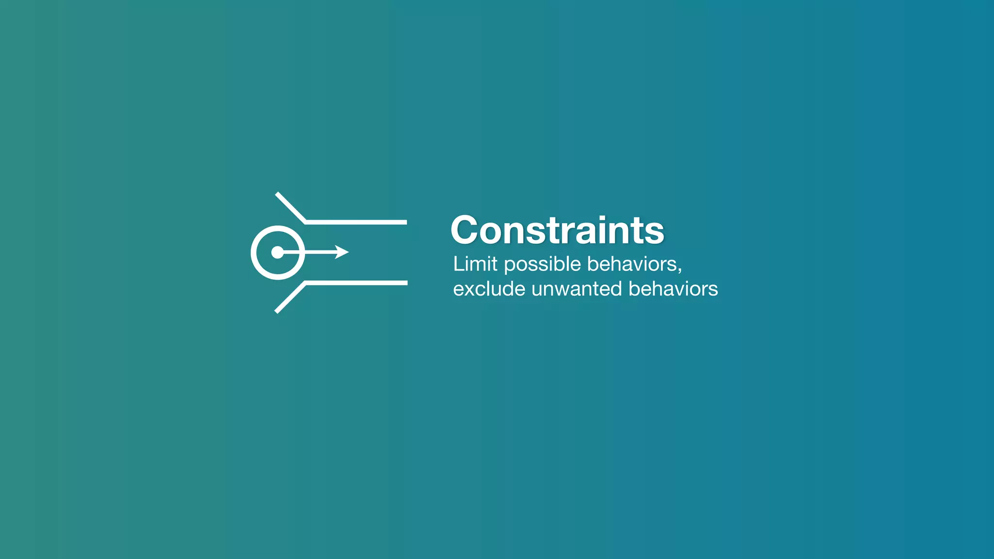 Constraints
Limit possible behaviors, 

exclude unwanted behaviors
 