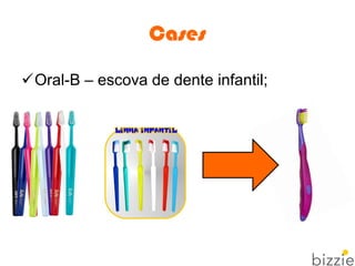 Cases
Oral-B – escova de dente infantil;
 