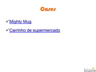 Cases
Mighty Mug
Carrinho de supermercado
 