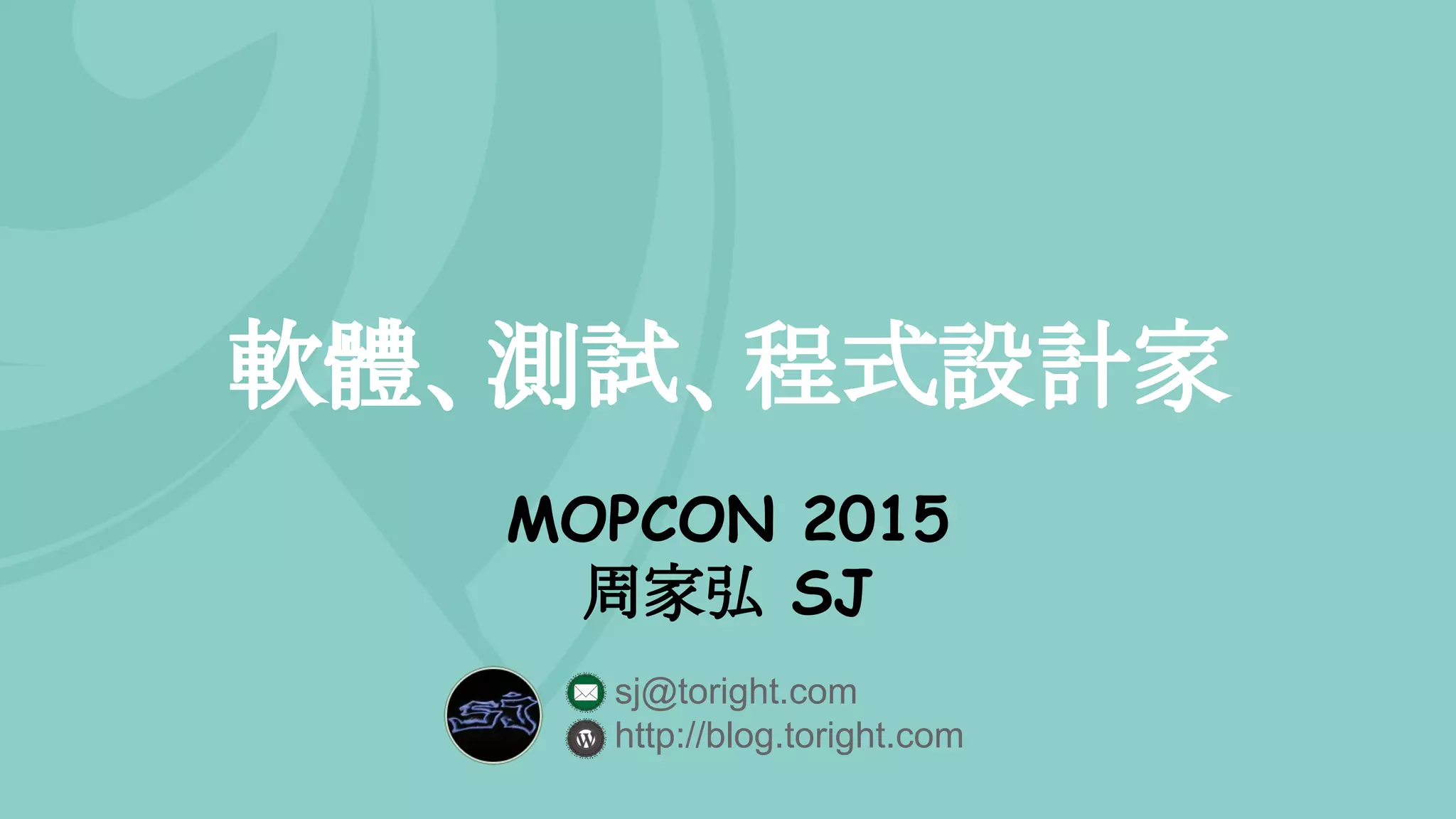 軟體、測試、程式設計家
MOPCON 2015
周家弘 SJ
sj@toright.com
http://blog.toright.com
 