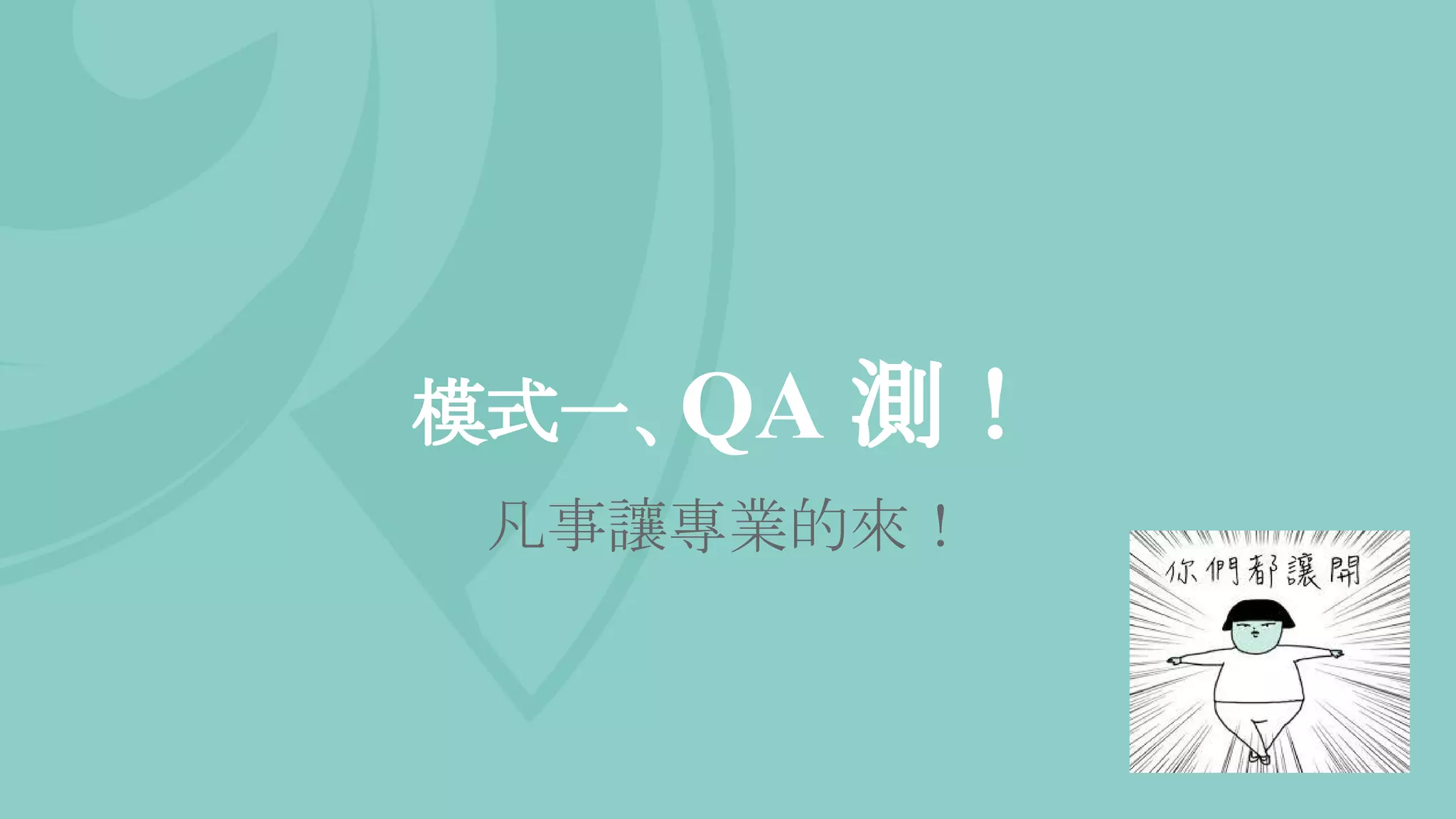 模式一、QA 測！
凡事讓專業的來！
 