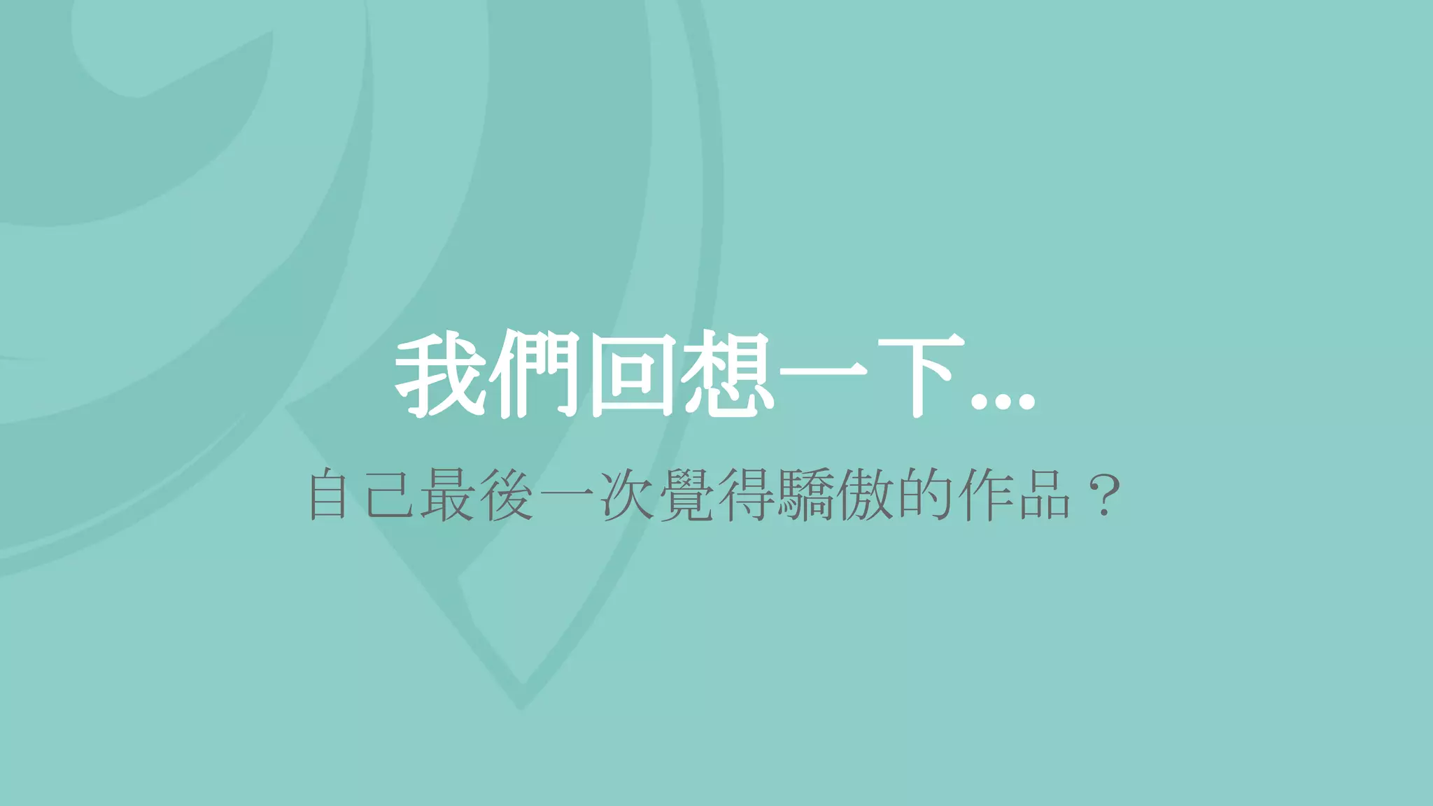 我們回想一下...
自己最後一次覺得驕傲的作品？
 