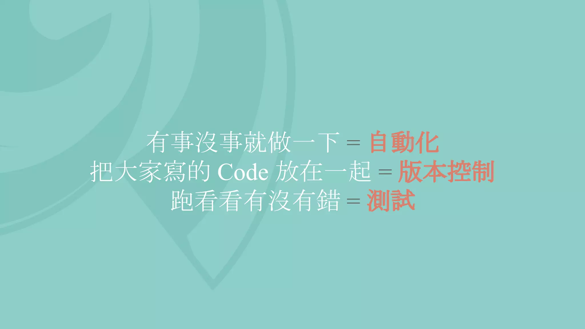 有事沒事就做一下 = 自動化
把大家寫的 Code 放在一起 = 版本控制
跑看看有沒有錯 = 測試
 