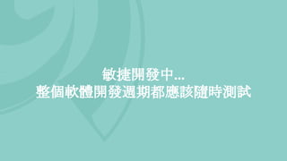 敏捷開發中...
整個軟體開發週期都應該隨時測試
 