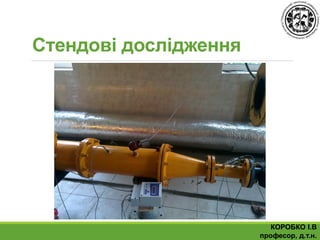 КОРОБКО І.В
професор, д.т.н.
Стендові дослідження
 