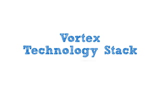 Vortex
Technology Stack
 