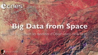 Big Data from Space
Le Big Data et les satellites d’Observation de laTerre
Jérôme GASPERI CUSI -Toulouse, France - 12 novembre 2015
 
