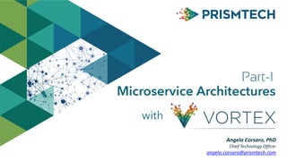 Microservice Architectures
Angelo	Corsaro,	PhD	
Chief	Technology	Officer	
angelo.corsaro@prismtech.com
with
Part-I
 