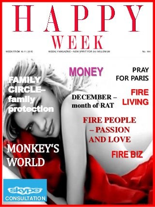 www.akademiestesti.webs.com
FIRE PEOPLE
– PASSION
AND LOVE
MONKEY‘S
WORLD
PRAY
FOR PARIS
FIRE BIZ
CONSULTATION
DECEMBER –
month of RAT
FIRE
LIVING
MONEY
FAMILY
CIRCLE–
family
protection
WEEK FROM 16.11. 2015 WEEKLY MAGAZINE – NEW SPIRIT FOR 3rd MILLENIUM No. 144
 