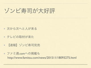 ゾンビ寿司が大好評
次から次へと人が来る
テレビの取材が来た
【速報】ゾンビ寿司完売
ファミ通.comへの掲載も
http://www.famitsu.com/news/201511/18093275.html
 