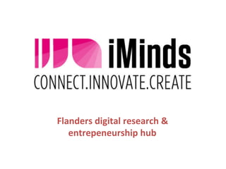 Flanders	
  digital	
  research	
  &	
  	
  
entrepeneurship	
  hub	
  
 
