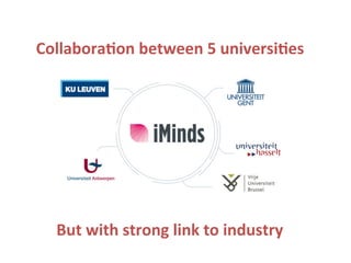 Collabora.on	
  between	
  5	
  universi.es	
  
But	
  with	
  strong	
  link	
  to	
  industry	
  
 
