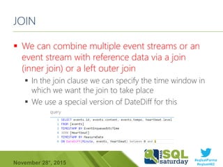#sqlsatParma
#sqlsat462November 28°, 2015
JOIN
 We can combine multiple event streams or an
event stream with reference d...