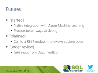 #sqlsatParma
#sqlsat462November 28°, 2015
Futures
 [started]
 Native integration with Azure Machine Learning
 Provide b...