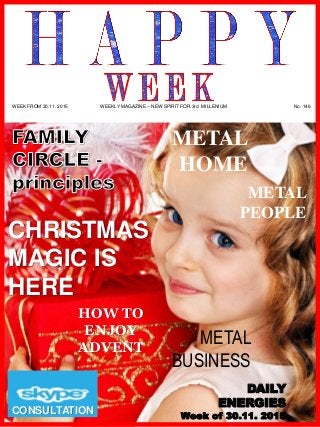 www.akademiestesti.webs.com
METAL
PEOPLE
DAILY
ENERGIES
Week of 30.11. 2015
METAL
BUSINESS
CONSULTATION
METAL
HOME
HOW TO
ENJOY
ADVENT
CHRISTMAS
MAGIC IS
HERE
WEEK FROM 30.11. 2015 WEEKLY MAGAZINE – NEW SPIRIT FOR 3rd MILLENIUM No. 146
 