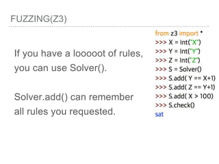 FUZZING(Z3)
If you have a looooot of rules,
you can use Solver().
Solver.add() can remember
all rules you requested.
 
