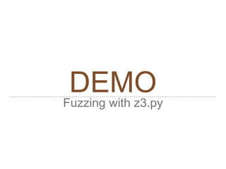 DEMO
Fuzzing with z3.py
 