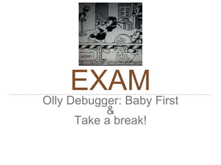 EXAM
Olly Debugger: Baby First
&
Take a break!
 