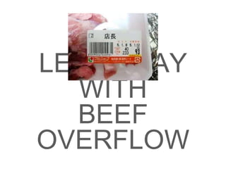 LET’S PLAY
WITH
BEEF
OVERFLOW
 
