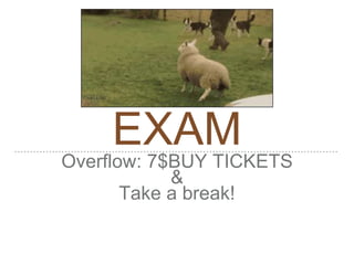EXAM
Overflow: 7$BUY TICKETS
&
Take a break!
 