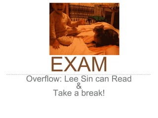 EXAM
Overflow: Lee Sin can Read
&
Take a break!
 