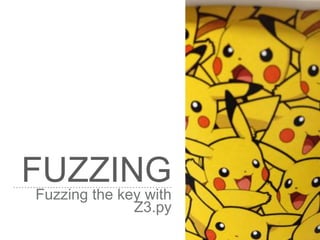 FUZZING
Fuzzing the key with
Z3.py
 