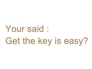 Your said :
Get the key is easy?
 