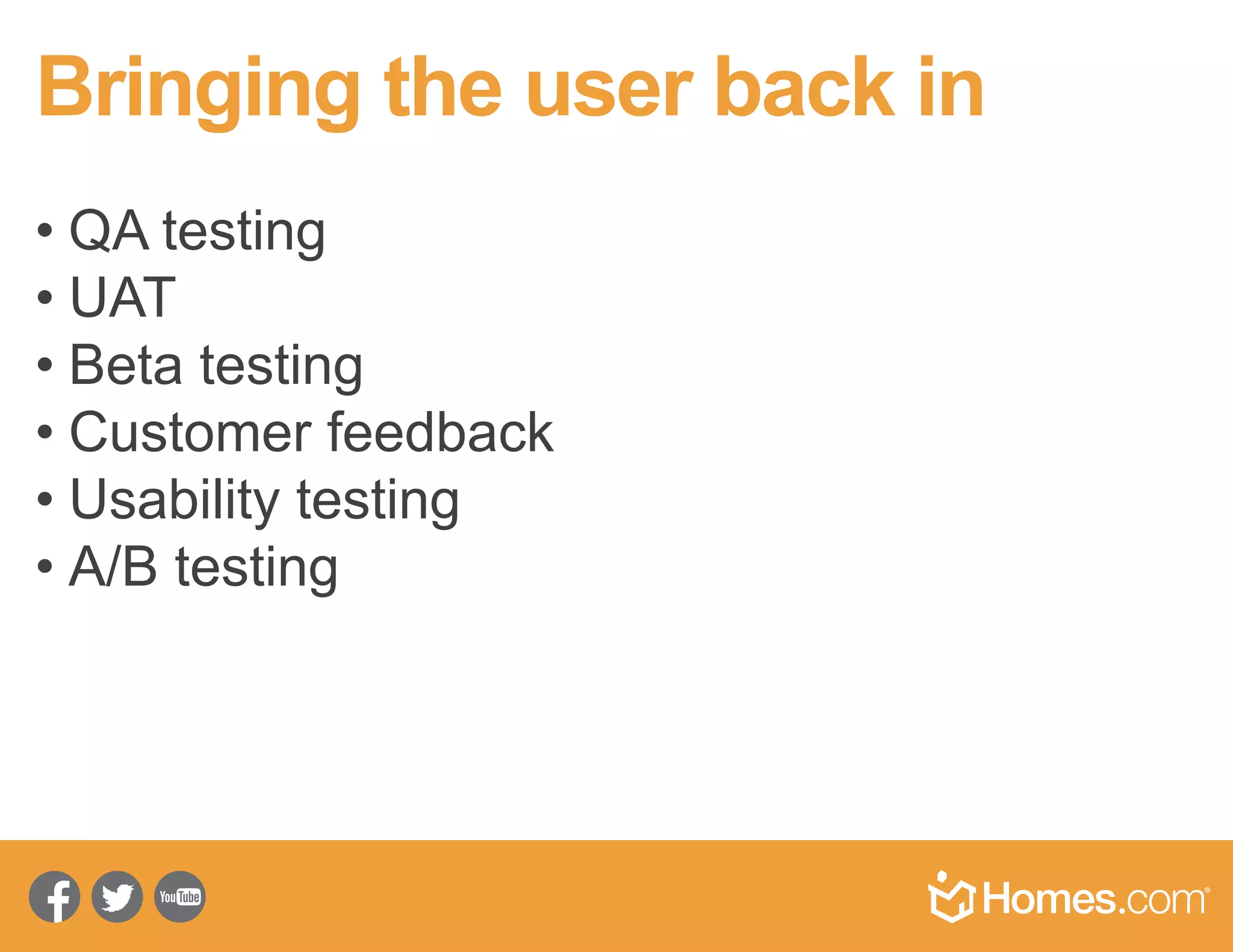 Too late: when it’s done
• QA testing
• UAT
• Beta testing
• Customer feedback
• Usability testing
• A/B testing
 