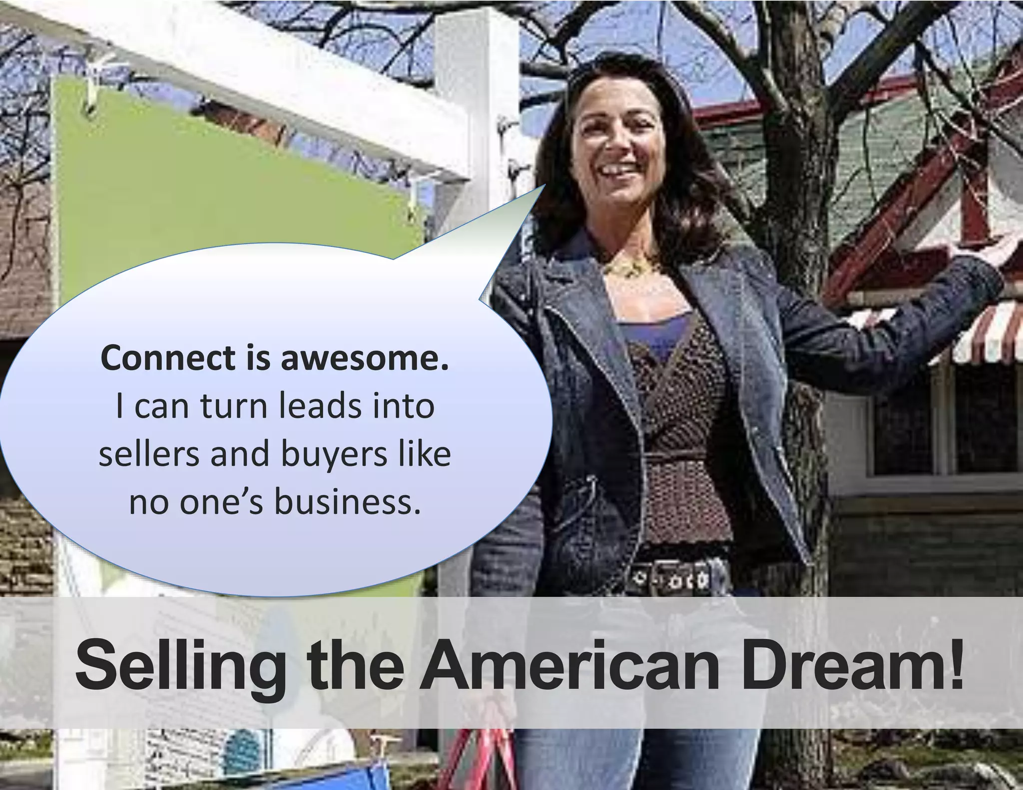 Dashboard ux
Selling the American Dream!
Connect is awesome.
I can turn leads into
sellers and buyers like
no one’s business.
 