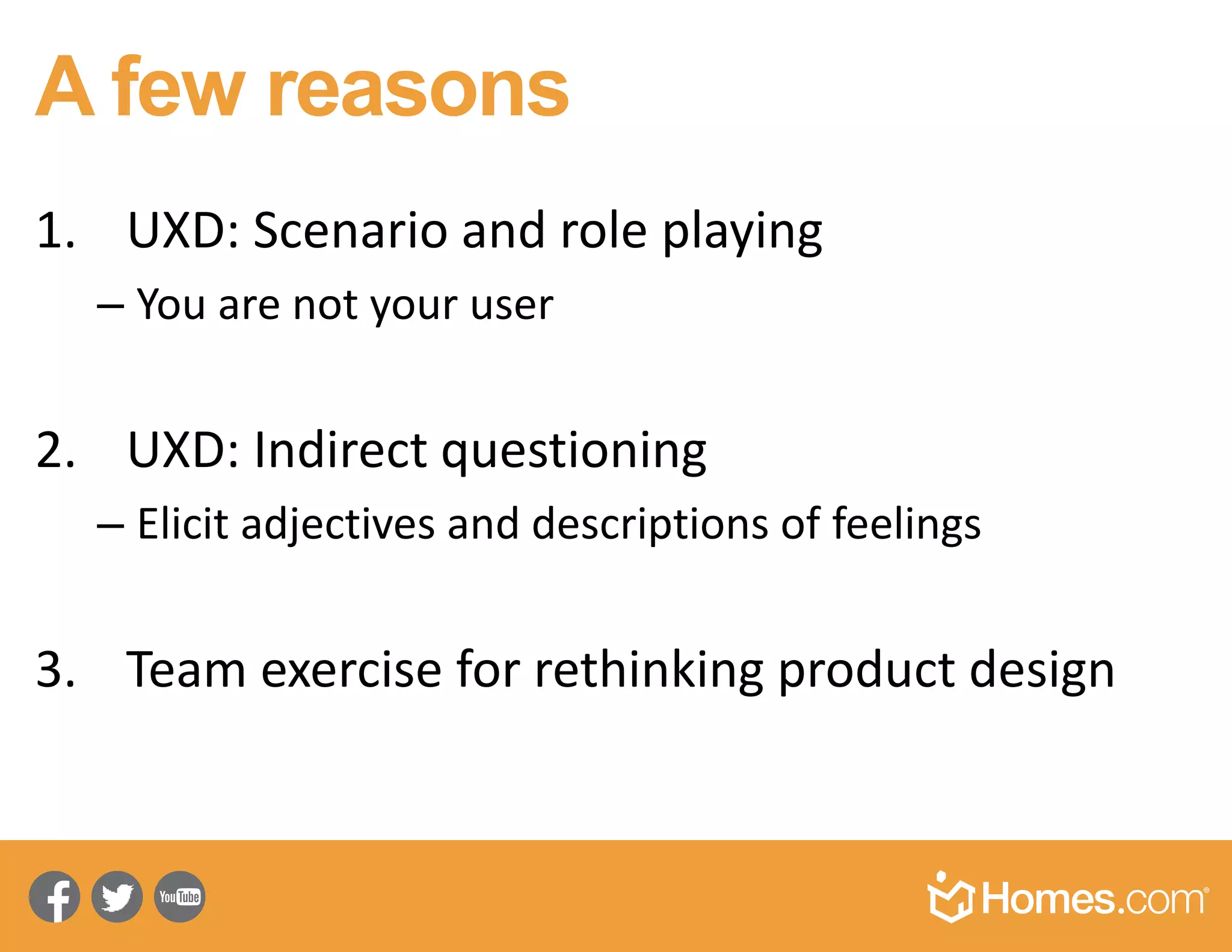 Why did I do that?
1. To model a UX technique: scenario and role
playing
• You are not your user
2. To model a UX technique: Indirect questioning
• People tell you what they think you want to hear
• To elicit adjectives and descriptions of feelings
3. Use this as your own team exercise for
rethinking product design
 