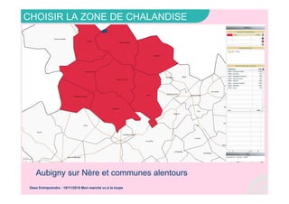 CHOISIR LA ZONE DE CHALANDISE
Osez Entreprendre - 19/11/2015 Mon marché vu à la loupe
Aubigny sur Nère et communes alentours
 