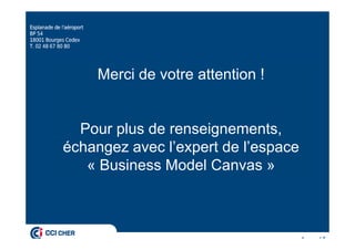 Merci de votre attention !
Pour plus de renseignements,
échangez avec l’expert de l’espace
« Business Model Canvas »
 