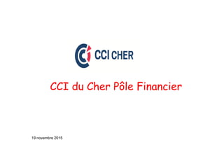 CCI du Cher Pôle Financier
19 novembre 2015
 