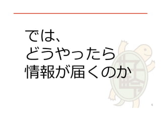 √
では、
どうやったら
情報が届くのか
6
 