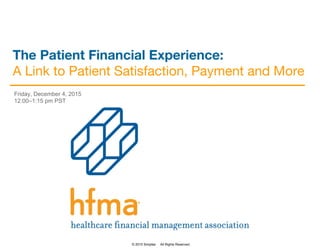 © 2015 Simplee All Rights Reserved.
@adractas
© 2015 Simplee All Rights Reserved.
Friday, December 4, 2015
12:00–1:15 pm PST
The Patient Financial Experience:
A Link to Patient Satisfaction, Payment and More
 