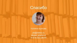 Спасибо
pb@ridero.ru
skype: pbynova
8-919-393-28-59
ПОЛИНА БЫНОВА
 