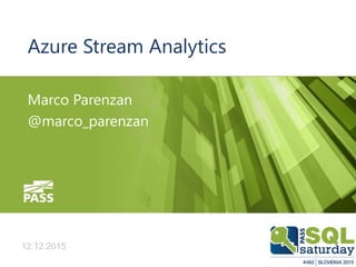 12.12.2015
Azure Stream Analytics
Marco Parenzan
@marco_parenzan
12.12.2015
 