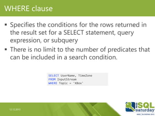 12.12.2015
WHERE clause
 Specifies the conditions for the rows returned in
the result set for a SELECT statement, query
e...