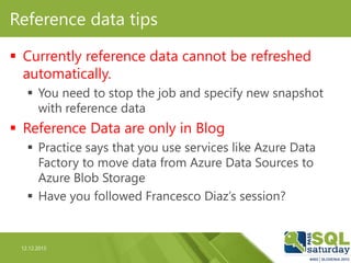 12.12.2015
Reference data tips
 Currently reference data cannot be refreshed
automatically.
 You need to stop the job an...
