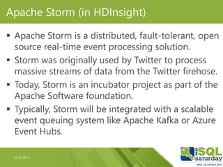 12.12.2015
Apache Storm (in HDInsight)
 Apache Storm is a distributed, fault-tolerant, open
source real-time event proces...