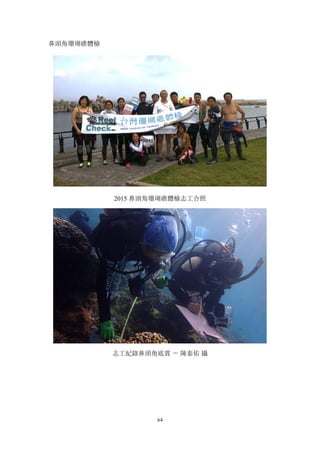 64
鼻頭角珊瑚礁體檢
2015 鼻頭角珊瑚礁體檢志工合照
志工紀錄鼻頭角底質 － 陳泰佑 攝
 
