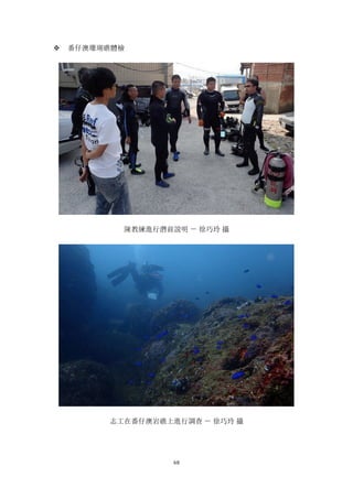 68
v 番仔澳珊瑚礁體檢
陳教練進行潛前說明 － 徐巧玲 攝
志工在番仔澳岩礁上進行調查 － 徐巧玲 攝
 