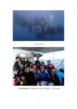 71
志工水下合照
澎湖珊瑚礁體檢工作假期行程中安排了休閒潛水 － 徐巧玲 攝
 