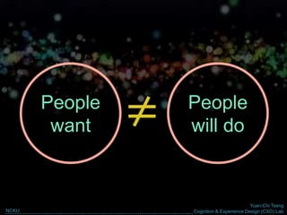 Yuan-Chi Tseng
Cognition & Experience Design (CXD) LabNCKU
People
will do
People
want
 