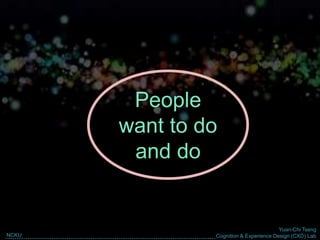 Yuan-Chi Tseng
Cognition & Experience Design (CXD) LabNCKU
People
want to do
and do
 