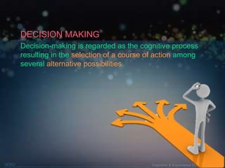 Yuan-Chi Tseng
Cognition & Experience Design (CXD) LabNCKU
DECISION MAKING
Decision-making is regarded as the cognitive process
resulting in the selection of a course of action among
several alternative possibilities.
 