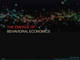 Yuan-Chi Tseng
Cognition & Experience Design (CXD) LabNCKU
THE EMERGE OF
BEHAVIORAL ECONOMICS
 