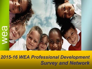 wea
2015-16 WEA Professional Development
Survey and Network
 