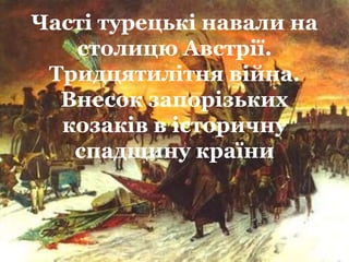Часті турецькі навали на
столицю Австрії.
Тридцятилітня війна.
Внесок запорізьких
козаків в історичну
спадщину країни
 