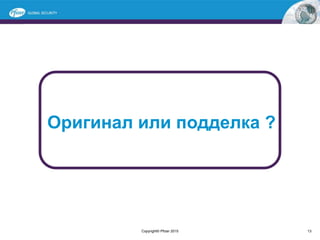 Оригинал или подделка ?
13Copyright© Pfizer 2015
 